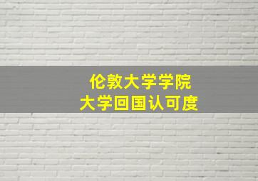 伦敦大学学院大学回国认可度