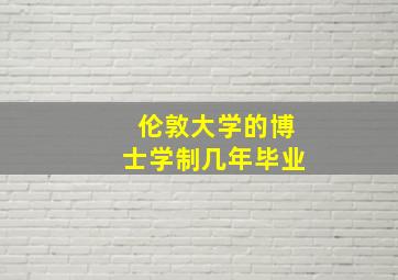 伦敦大学的博士学制几年毕业