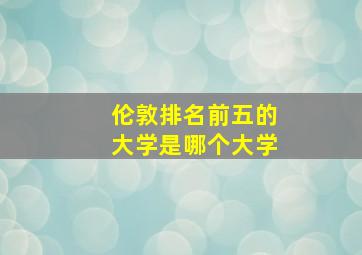 伦敦排名前五的大学是哪个大学