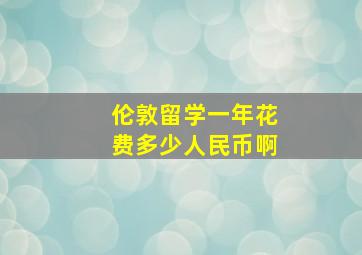 伦敦留学一年花费多少人民币啊