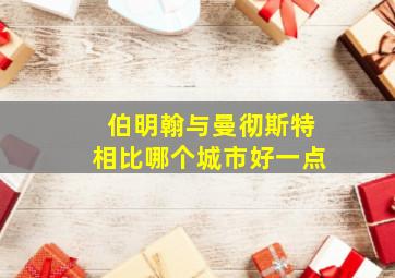 伯明翰与曼彻斯特相比哪个城市好一点