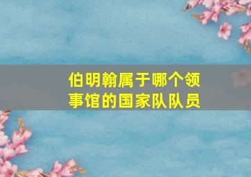 伯明翰属于哪个领事馆的国家队队员