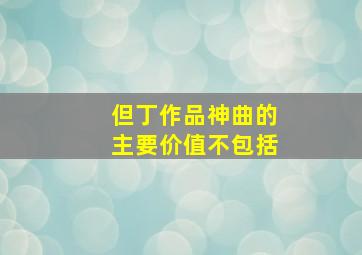 但丁作品神曲的主要价值不包括