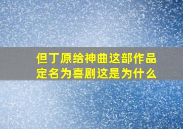 但丁原给神曲这部作品定名为喜剧这是为什么