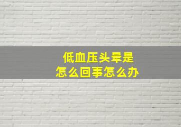 低血压头晕是怎么回事怎么办