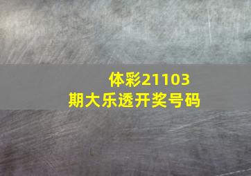 体彩21103期大乐透开奖号码