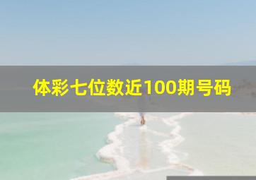 体彩七位数近100期号码