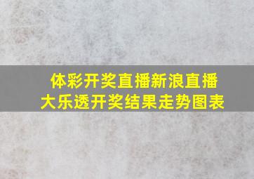 体彩开奖直播新浪直播大乐透开奖结果走势图表