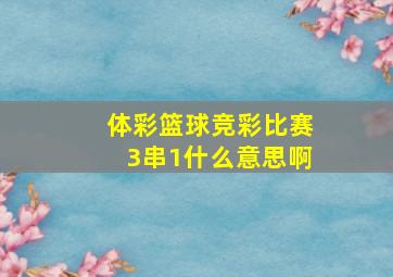 体彩篮球竞彩比赛3串1什么意思啊