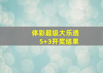 体彩超级大乐透5+3开奖结果