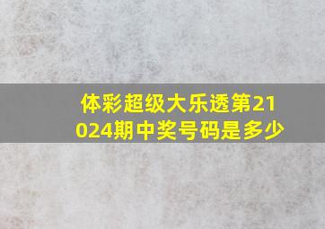 体彩超级大乐透第21024期中奖号码是多少