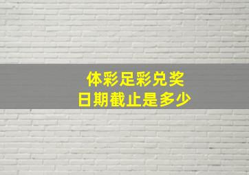 体彩足彩兑奖日期截止是多少