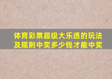 体育彩票超级大乐透的玩法及规则中奖多少钱才能中奖