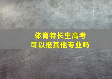 体育特长生高考可以报其他专业吗