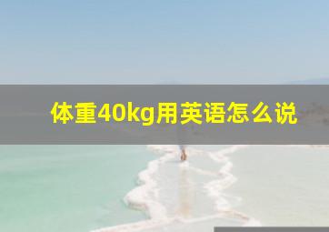 体重40kg用英语怎么说