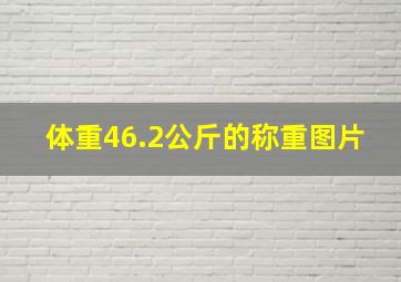 体重46.2公斤的称重图片