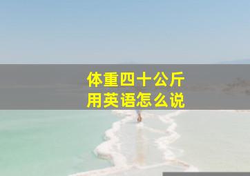 体重四十公斤用英语怎么说