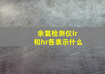 余氯检测仪lr和hr各表示什么