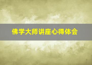 佛学大师讲座心得体会