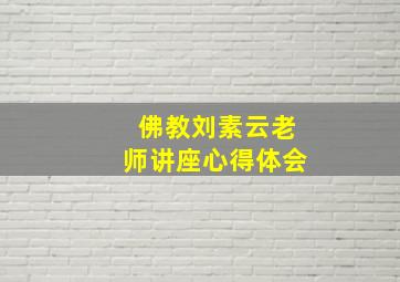 佛教刘素云老师讲座心得体会