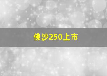 佛沙250上市