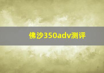 佛沙350adv测评