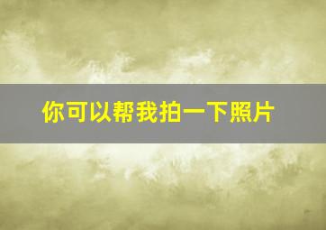 你可以帮我拍一下照片