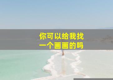 你可以给我找一个画画的吗