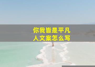 你我皆是平凡人文案怎么写