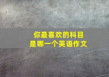 你最喜欢的科目是哪一个英语作文