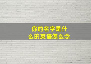 你的名字是什么的英语怎么念