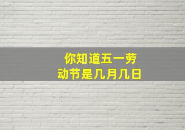 你知道五一劳动节是几月几日