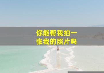 你能帮我拍一张我的照片吗