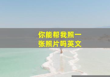 你能帮我照一张照片吗英文