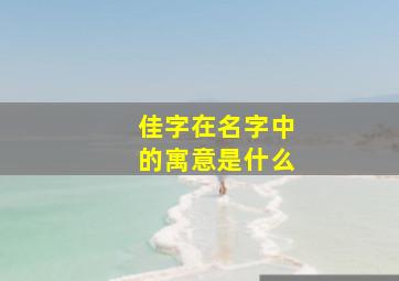 佳字在名字中的寓意是什么