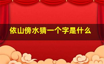 依山傍水猜一个字是什么