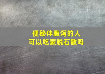 便秘伴腹泻的人可以吃蒙脱石散吗