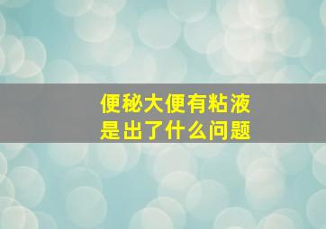 便秘大便有粘液是出了什么问题