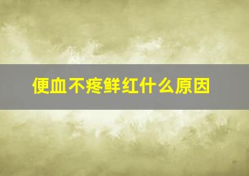 便血不疼鲜红什么原因