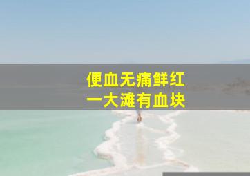 便血无痛鲜红一大滩有血块