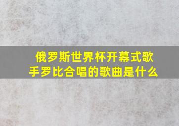 俄罗斯世界杯开幕式歌手罗比合唱的歌曲是什么