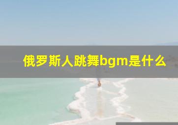 俄罗斯人跳舞bgm是什么