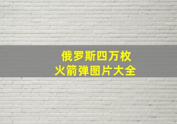 俄罗斯四万枚火箭弹图片大全