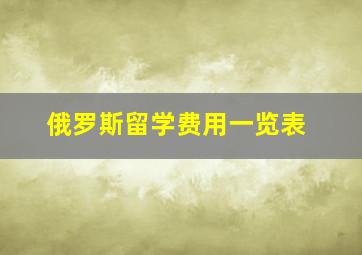 俄罗斯留学费用一览表