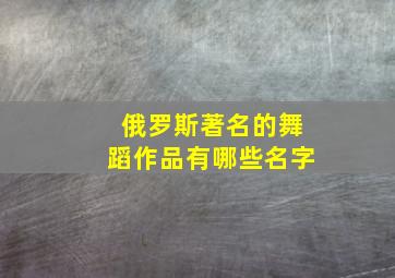 俄罗斯著名的舞蹈作品有哪些名字