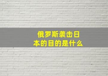 俄罗斯袭击日本的目的是什么