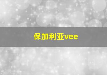 保加利亚vee