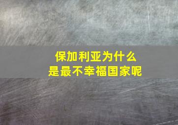 保加利亚为什么是最不幸福国家呢