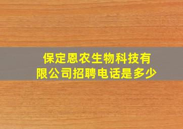 保定恩农生物科技有限公司招聘电话是多少