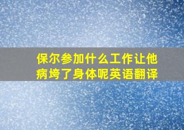 保尔参加什么工作让他病垮了身体呢英语翻译